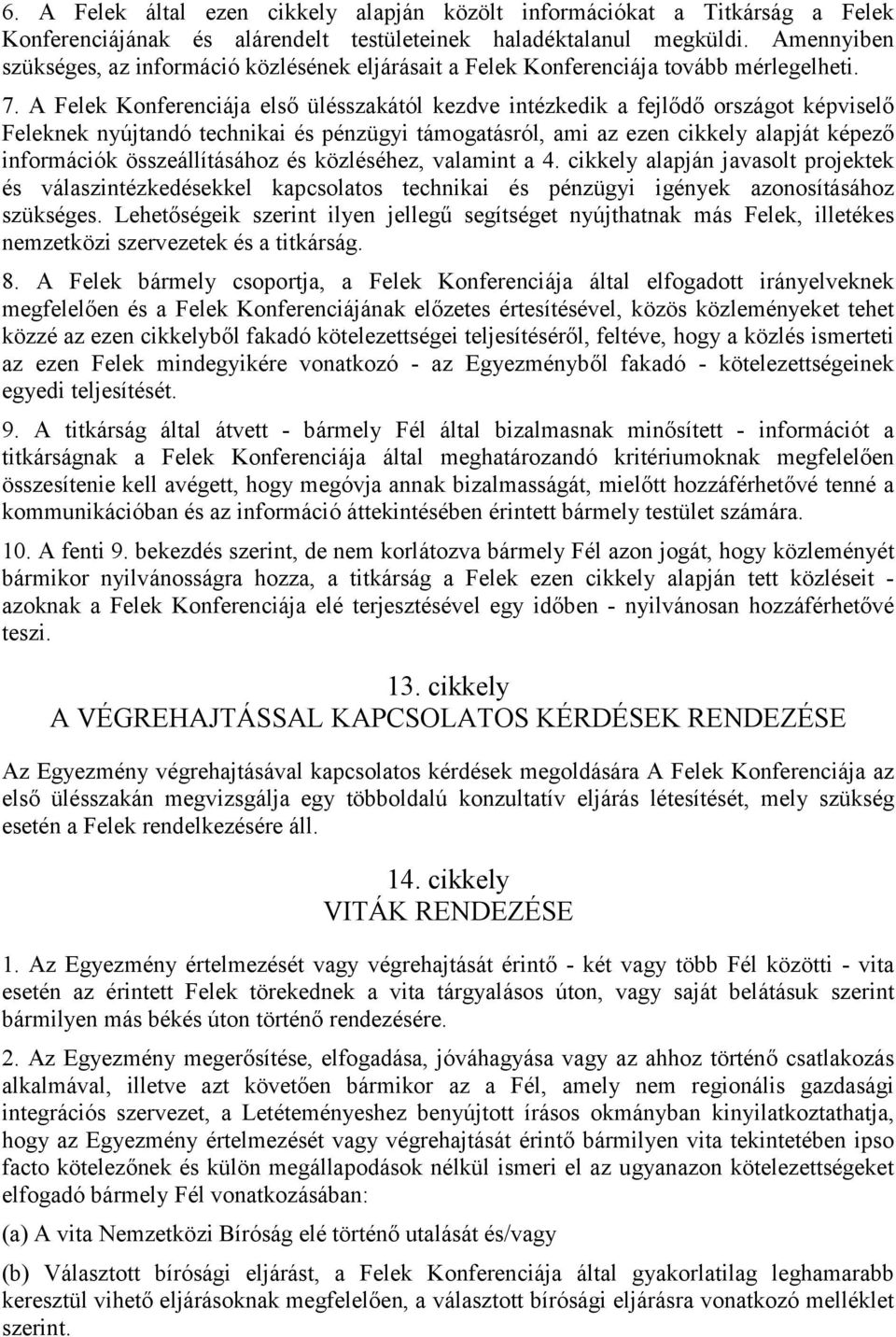 A Felek Konferenciája első ülésszakától kezdve intézkedik a fejlődő országot képviselő Feleknek nyújtandó technikai és pénzügyi támogatásról, ami az ezen cikkely alapját képező információk