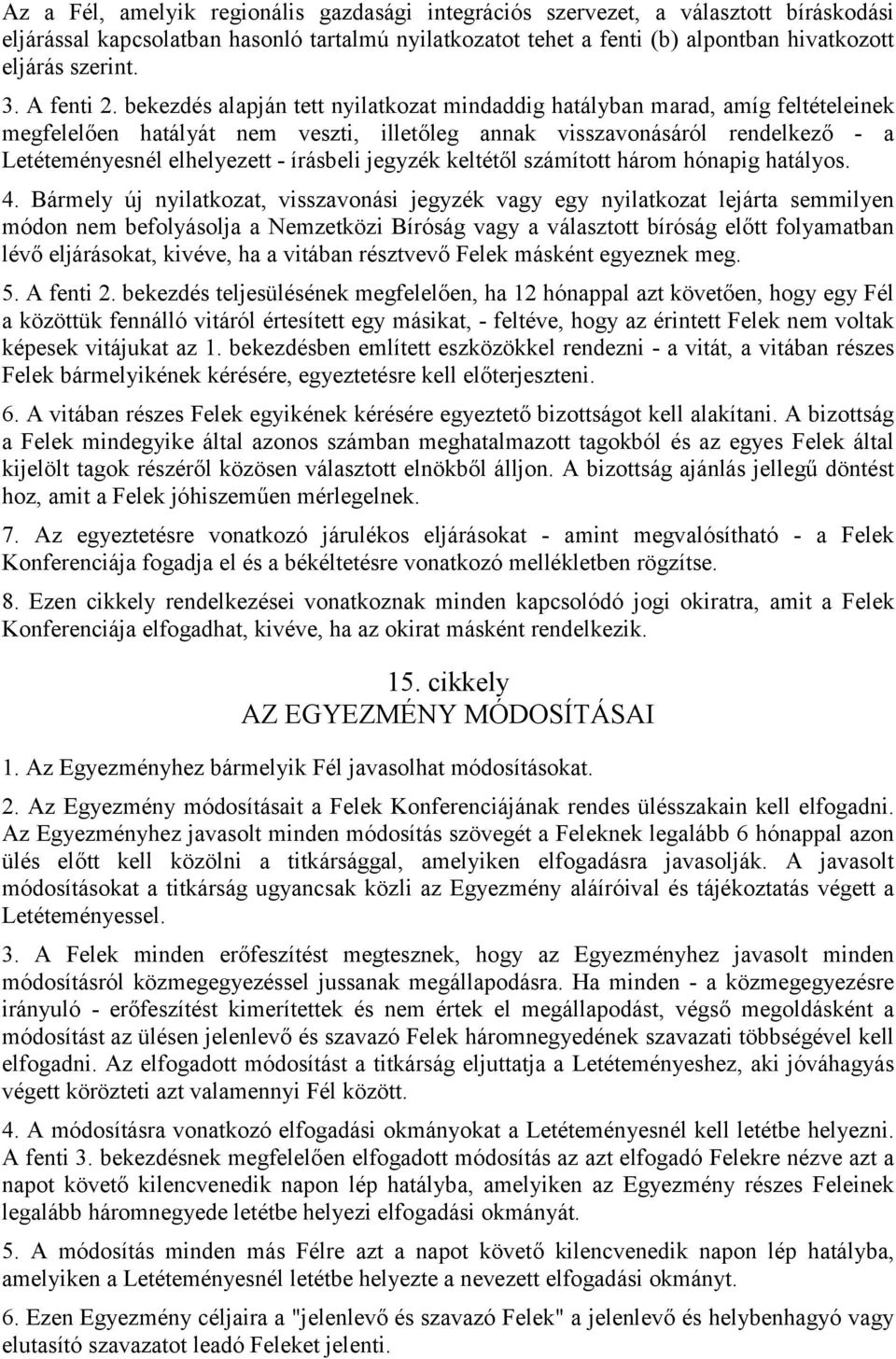 bekezdés alapján tett nyilatkozat mindaddig hatályban marad, amíg feltételeinek megfelelően hatályát nem veszti, illetőleg annak visszavonásáról rendelkező - a Letéteményesnél elhelyezett - írásbeli