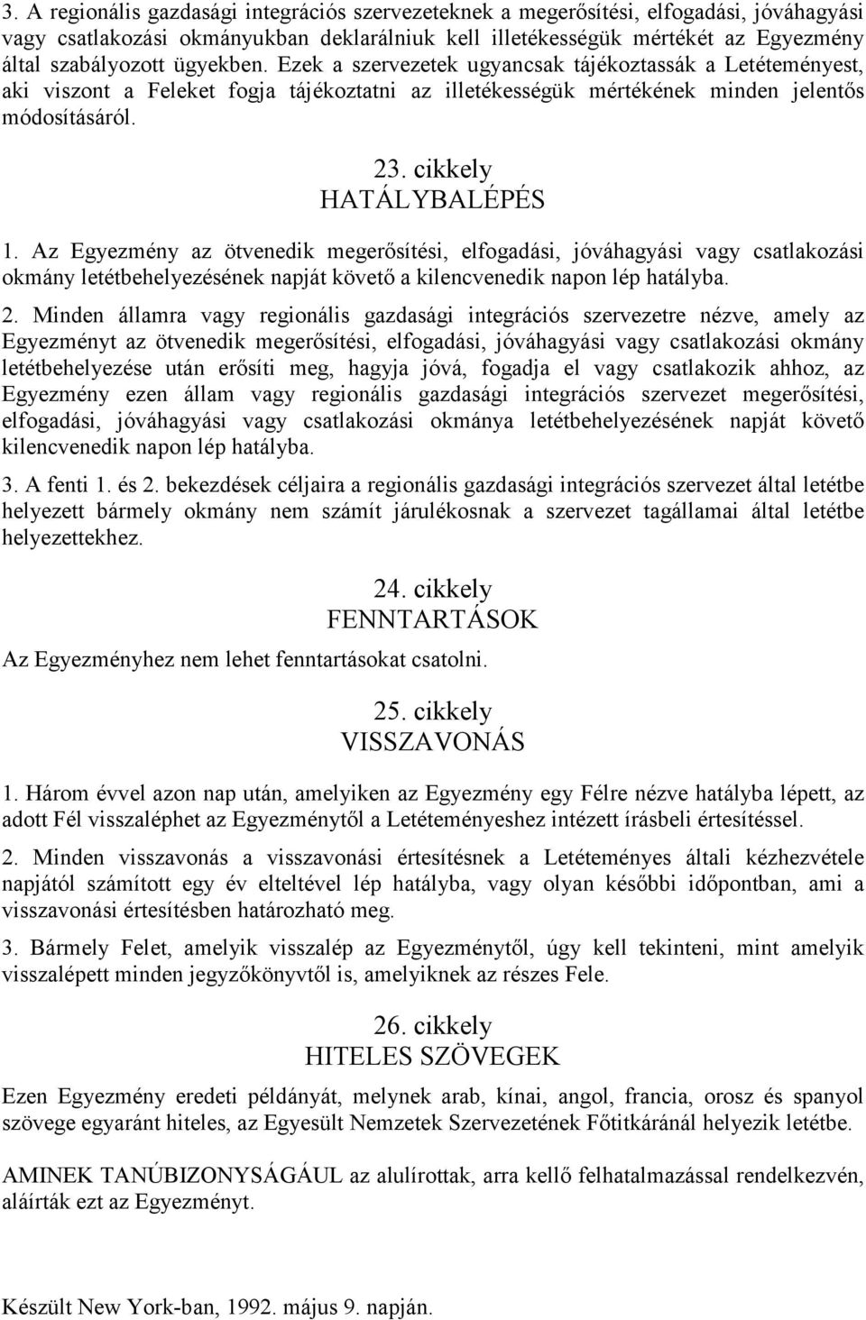 Az Egyezmény az ötvenedik megerősítési, elfogadási, jóváhagyási vagy csatlakozási okmány letétbehelyezésének napját követő a kilencvenedik napon lép hatályba. 2.