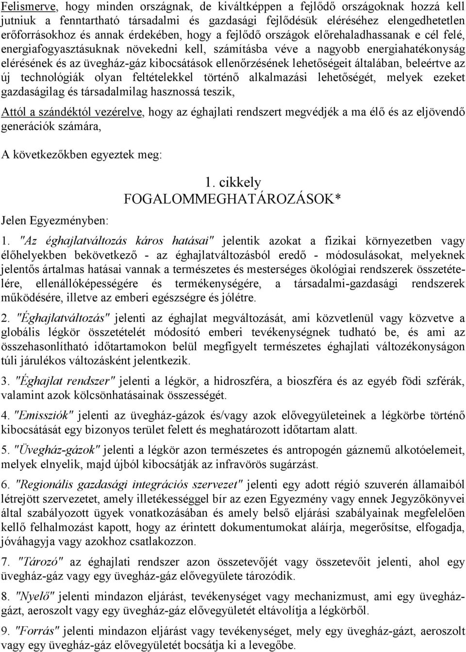 ellenőrzésének lehetőségeit általában, beleértve az új technológiák olyan feltételekkel történő alkalmazási lehetőségét, melyek ezeket gazdaságilag és társadalmilag hasznossá teszik, Attól a