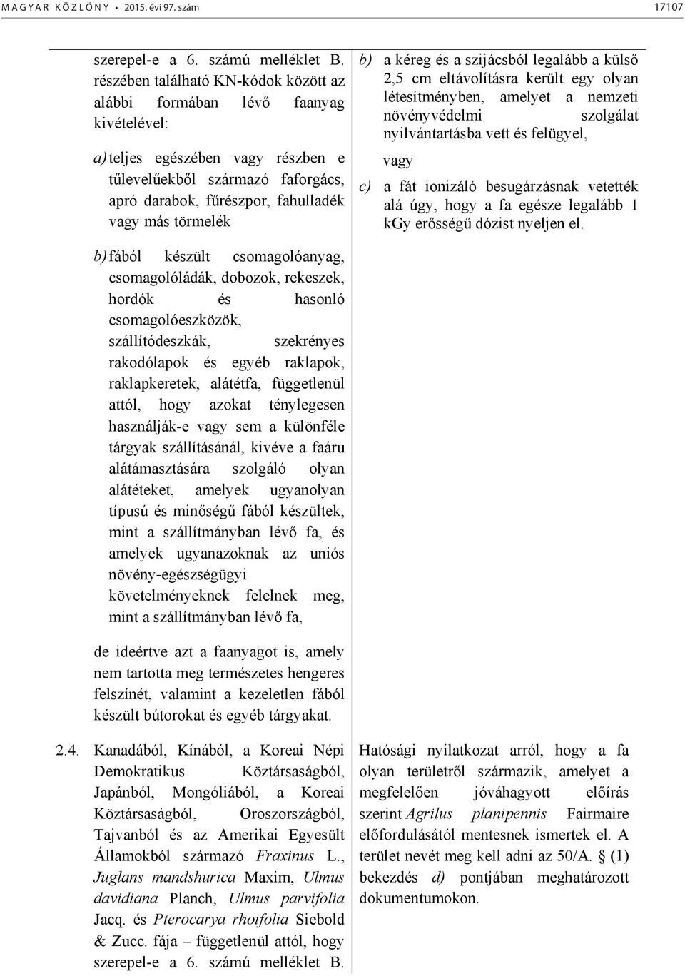 b) a kéreg és a szijácsból legalább a küls 2,5 cm eltávolításra került egy olyan létesítményben, amelyet a nemzeti növényvédelmi szolgálat nyilvántartásba vett és felügyel, vagy c) a fát ionizáló