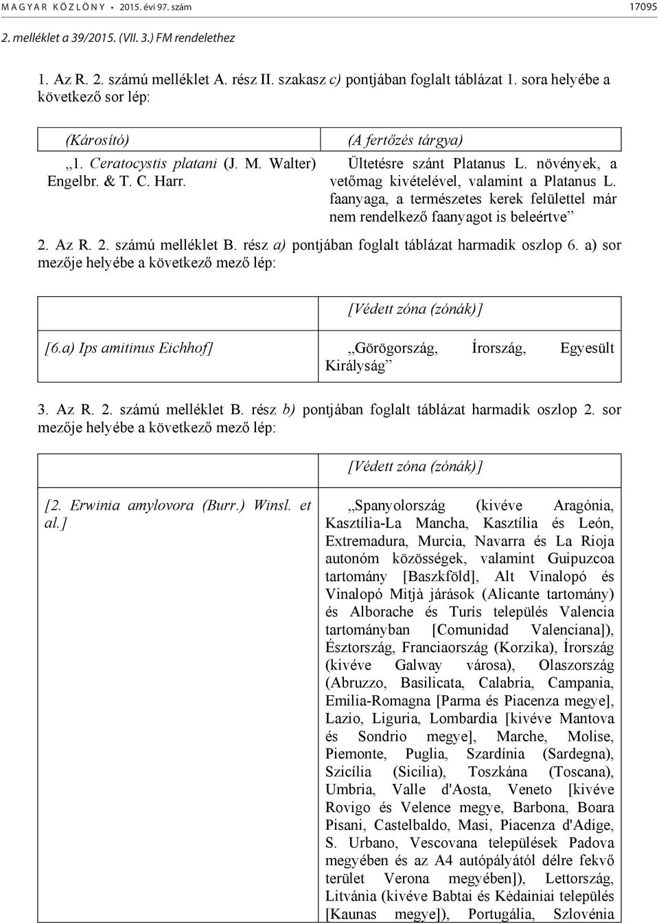 növények, a vetmag kivételével, valamint a Platanus L. faanyaga, a természetes kerek felülettel már nem rendelkez faanyagot is beleértve 2. Az R. 2. számú melléklet B.