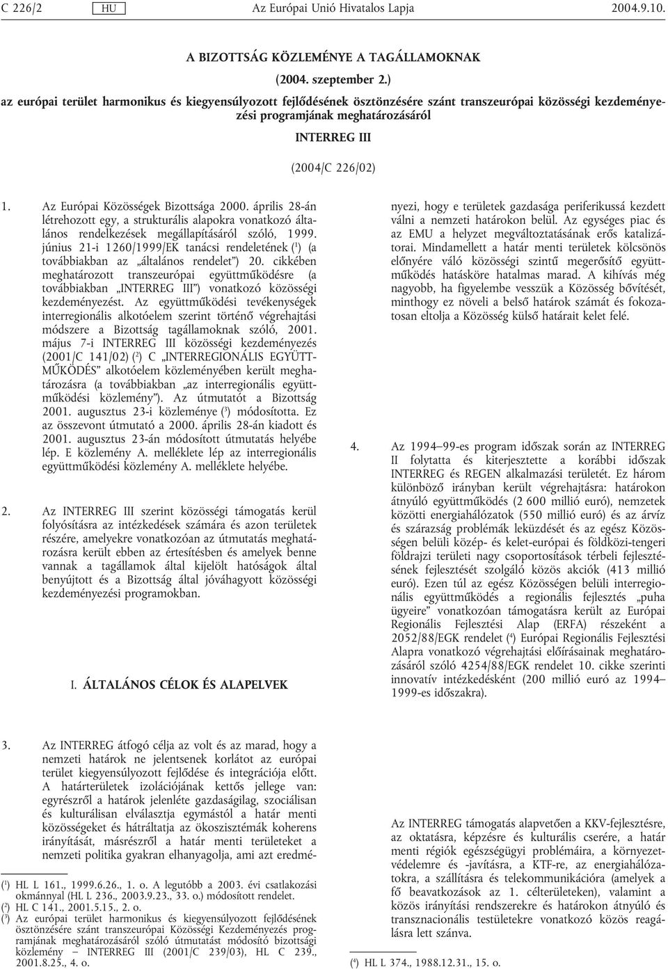 Az Európai Közösségek Bizottsága 2000. április 28-án létrehozott egy, a strukturális alapokra vonatkozó általános rendelkezések megállapításáról szóló, 1999.