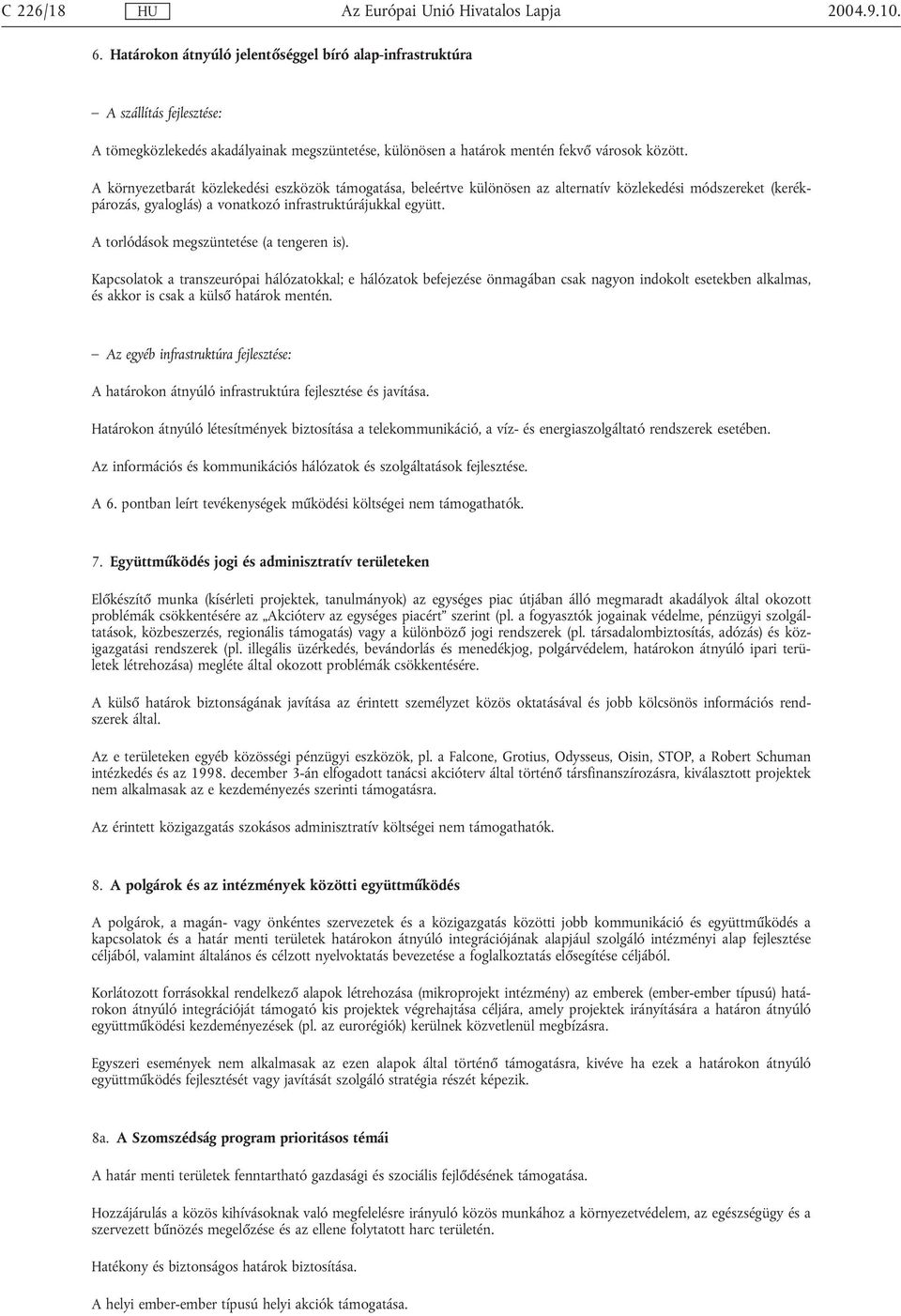 A torlódások megszüntetése (a tengeren is). Kapcsolatok a transzeurópai hálózatokkal; e hálózatok befejezése önmagában csak nagyon indokolt esetekben alkalmas, és akkor is csak a külső határok mentén.