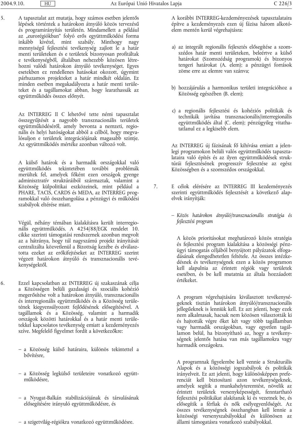 Minthogy nagy mennyiségű fejlesztési tevékenység zajlott le a határ menti területeken és e területek bizonyosan profitáltak e tevékenységből, általában nehezebb közösen létrehozni valódi határokon