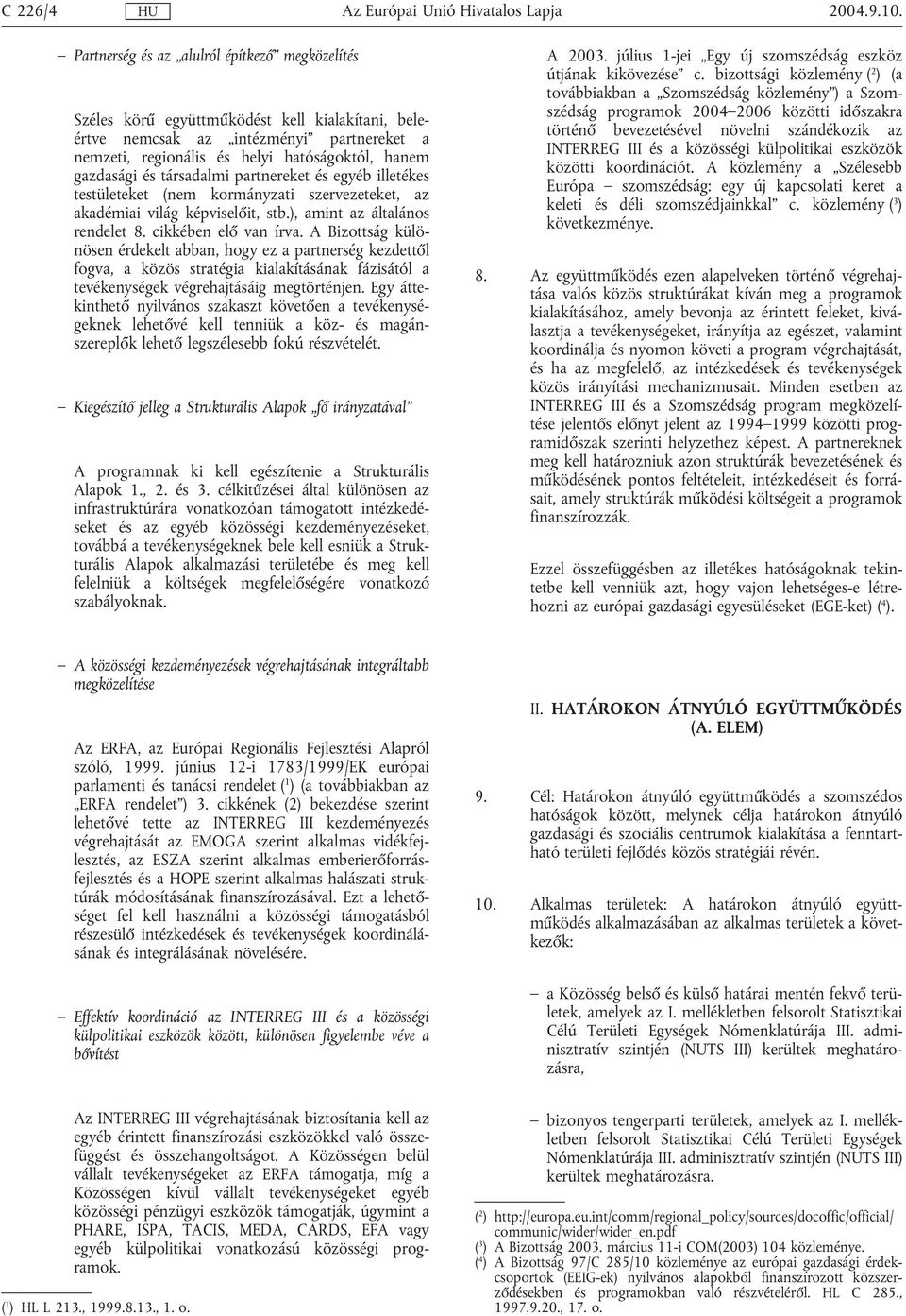 társadalmi partnereket és egyéb illetékes testületeket (nem kormányzati szervezeteket, az akadémiai világ képviselőit, stb.), amint az általános rendelet 8. cikkében elő van írva.