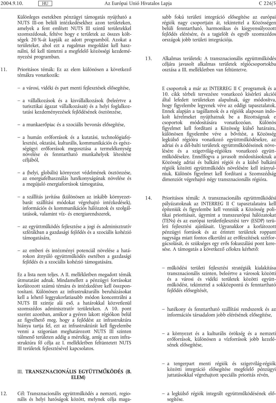 területek az összes költségek 20 %-át kapják az adott programból. Azokat a területeket, ahol ezt a rugalmas megoldást kell használni, fel kell tüntetni a megfelelő közösségi kezdeményezési programban.
