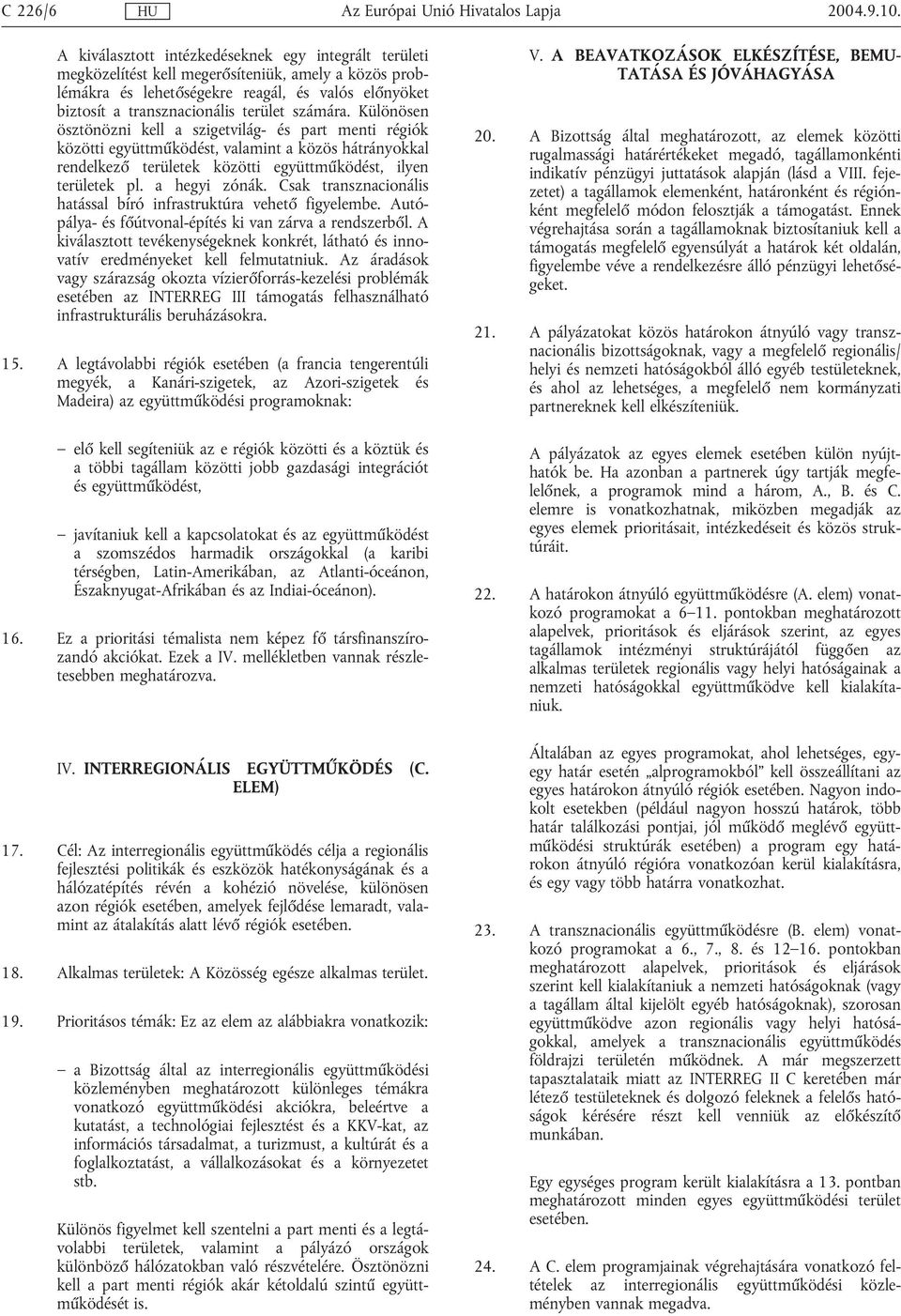 számára. Különösen ösztönözni kell a szigetvilág- és part menti régiók közötti együttműködést, valamint a közös hátrányokkal rendelkező területek közötti együttműködést, ilyen területek pl.