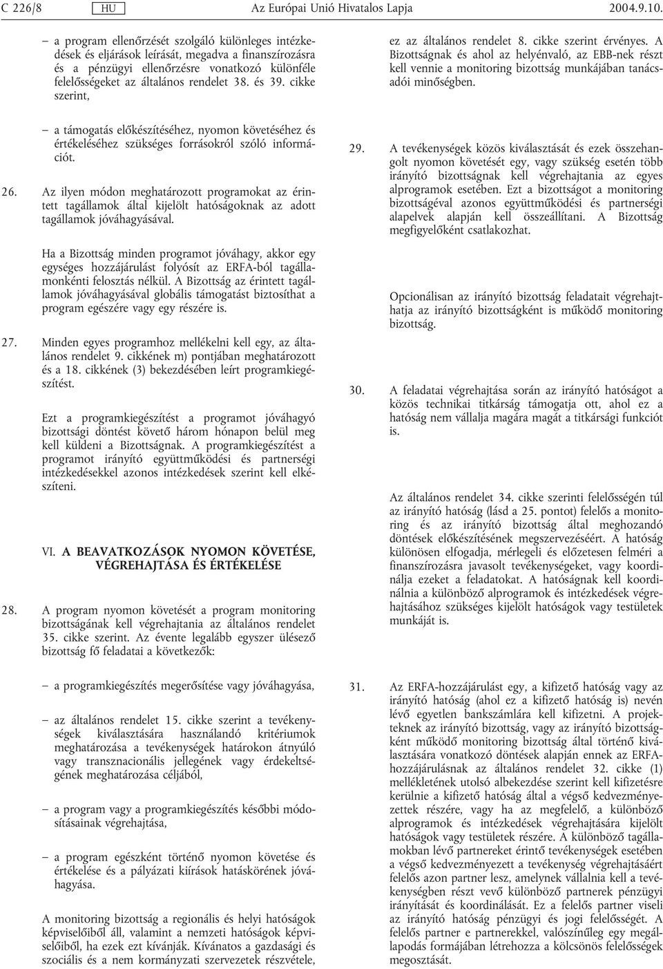 cikke szerint, ez az általános rendelet 8. cikke szerint érvényes. A Bizottságnak és ahol az helyénvaló, az EBB-nek részt kell vennie a monitoring bizottság munkájában tanácsadói minőségben.