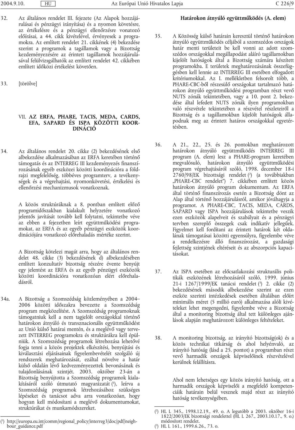 cikkének (4) bekezdése szerint a programok a tagállamok vagy a Bizottság kezdeményezésére az érintett tagállamok hozzájárulásával felülvizsgálhatók az említett rendelet 42.