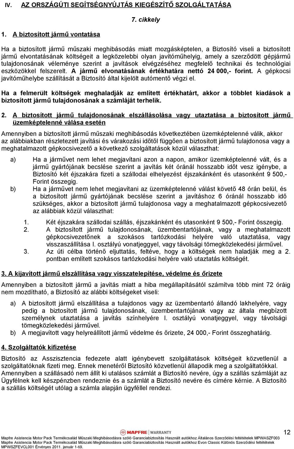 amely a szerződött gépjármű tulajdonosának véleménye szerint a javítások elvégzéséhez megfelelő technikai és technológiai eszközökkel felszerelt.