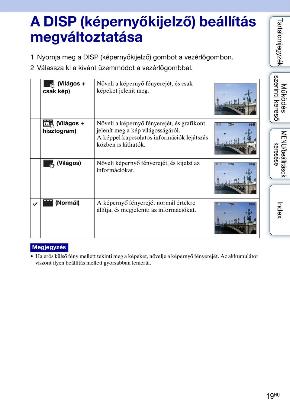 Növeli a képernyő fényerejét, és grafikont jelenít meg a kép világosságáról. A képpel kapcsolatos információk lejátszás közben is láthatók.