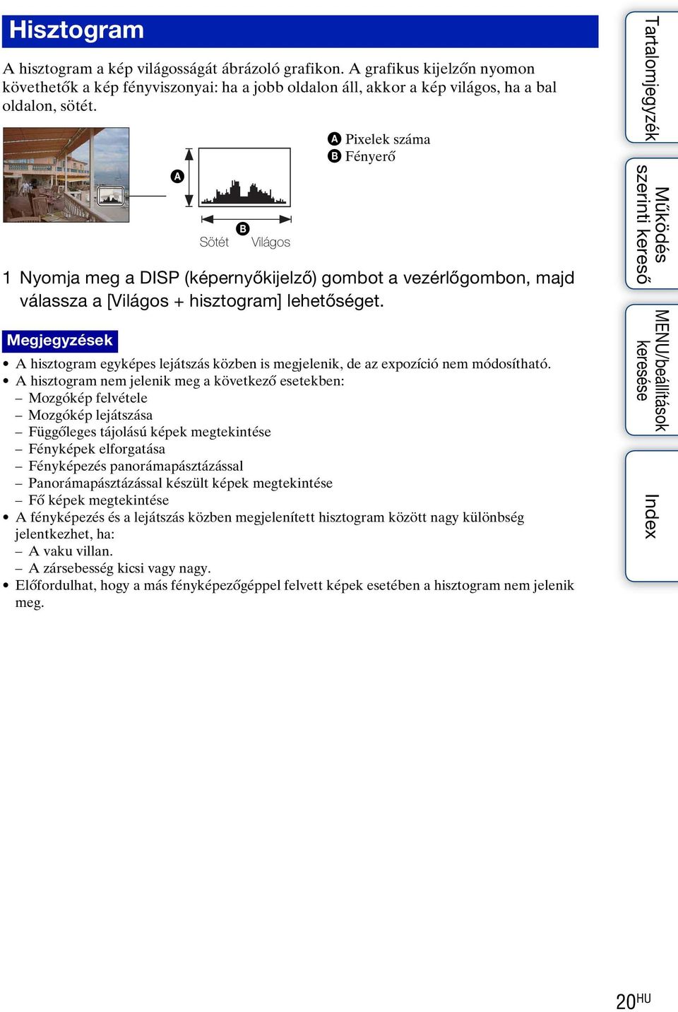 Megjegyzések A hisztogram egyképes lejátszás közben is megjelenik, de az expozíció nem módosítható.