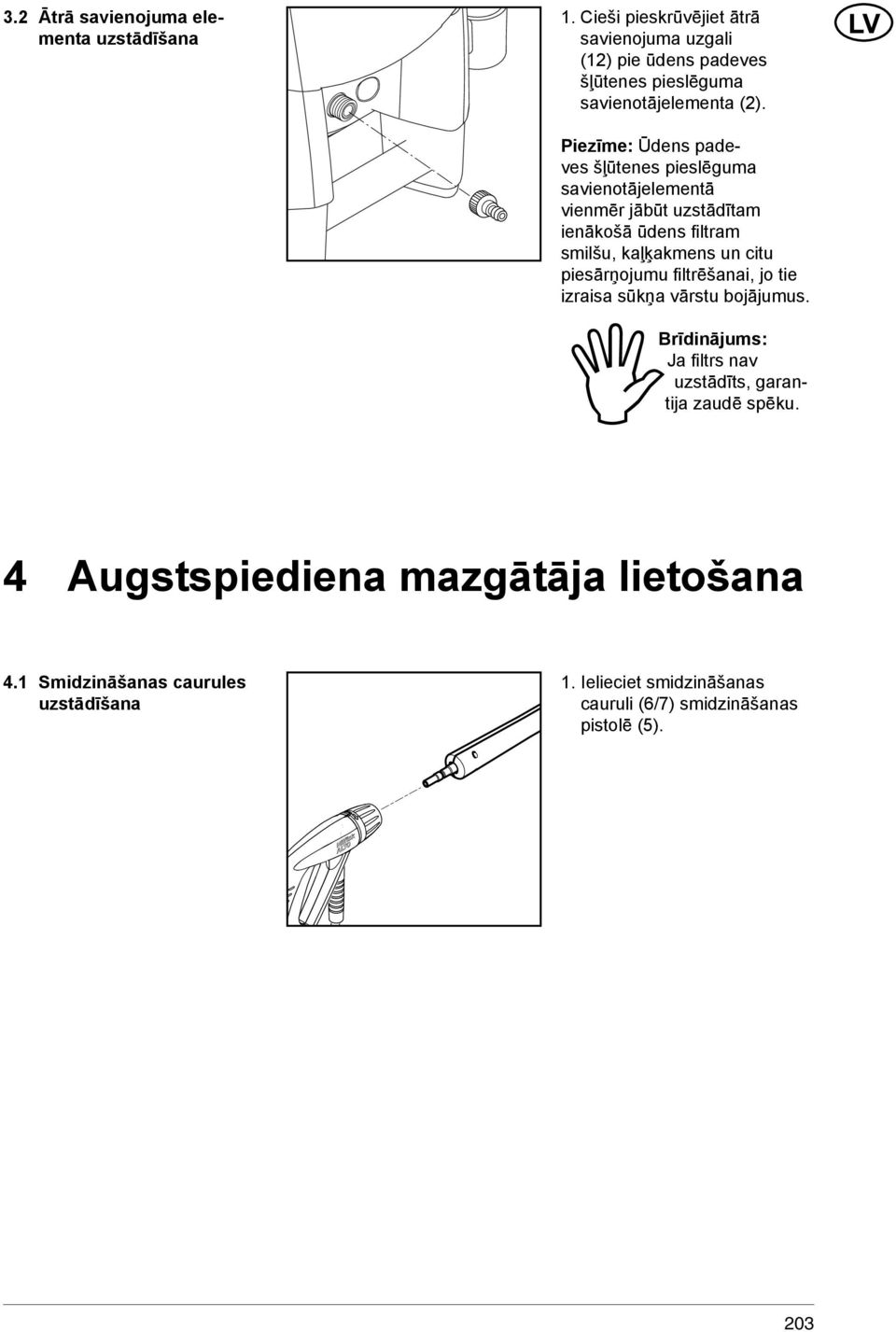 Piezīme: Ūdens padeves šļūtenes pieslēguma savienotājelementā vienmēr jābūt uzstādītam ienākošā ūdens fi ltram smilšu, kaļķakmens un citu