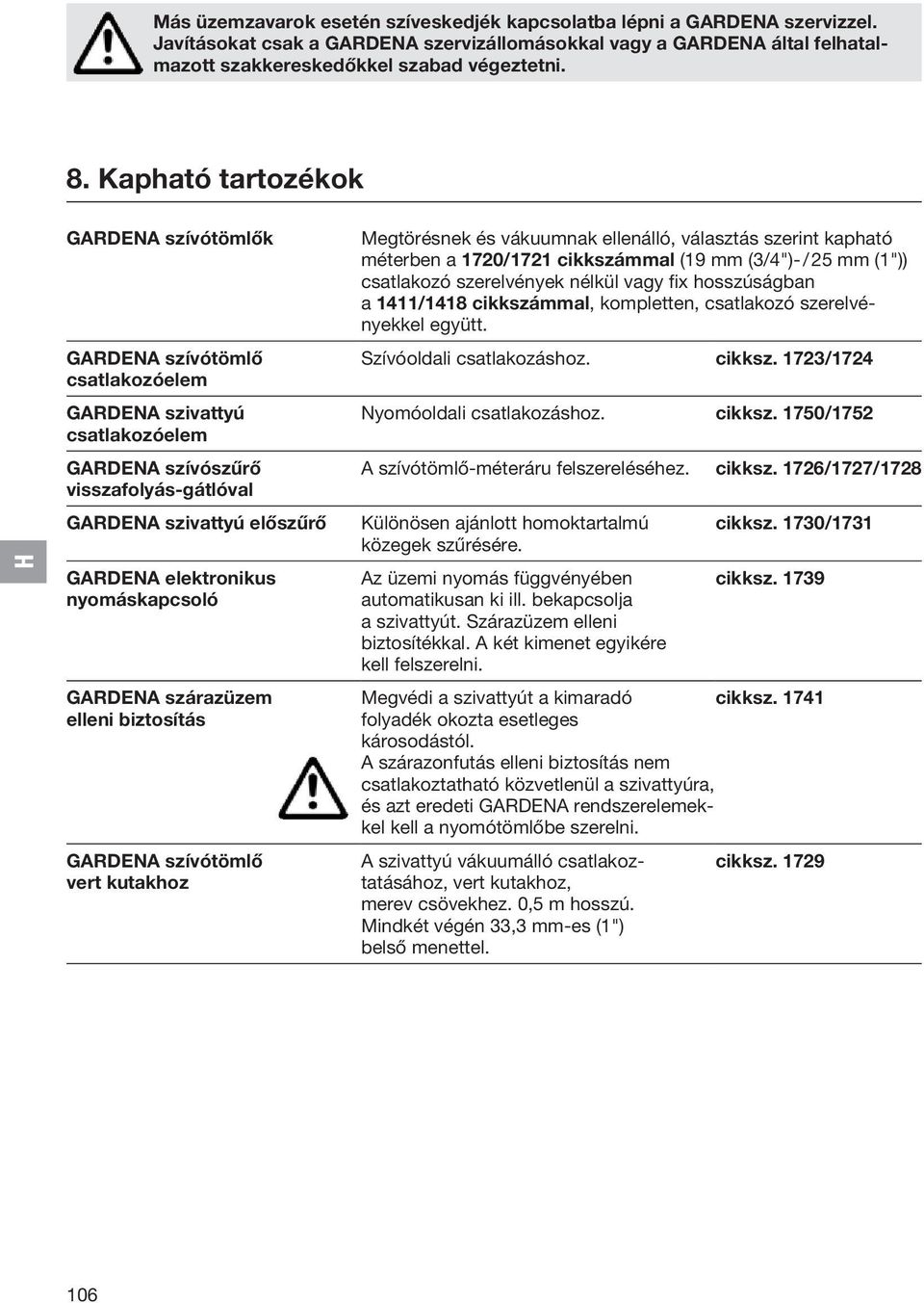 nyomáskapcsoló GARDENA szárazüzem elleni biztosítás GARDENA szívótömlő vert kutakhoz Megtörésnek és vákuumnak ellenálló, választás szerint kapható méterben a 1720/1721 cikkszámmal (19 mm (3/4")- / 25