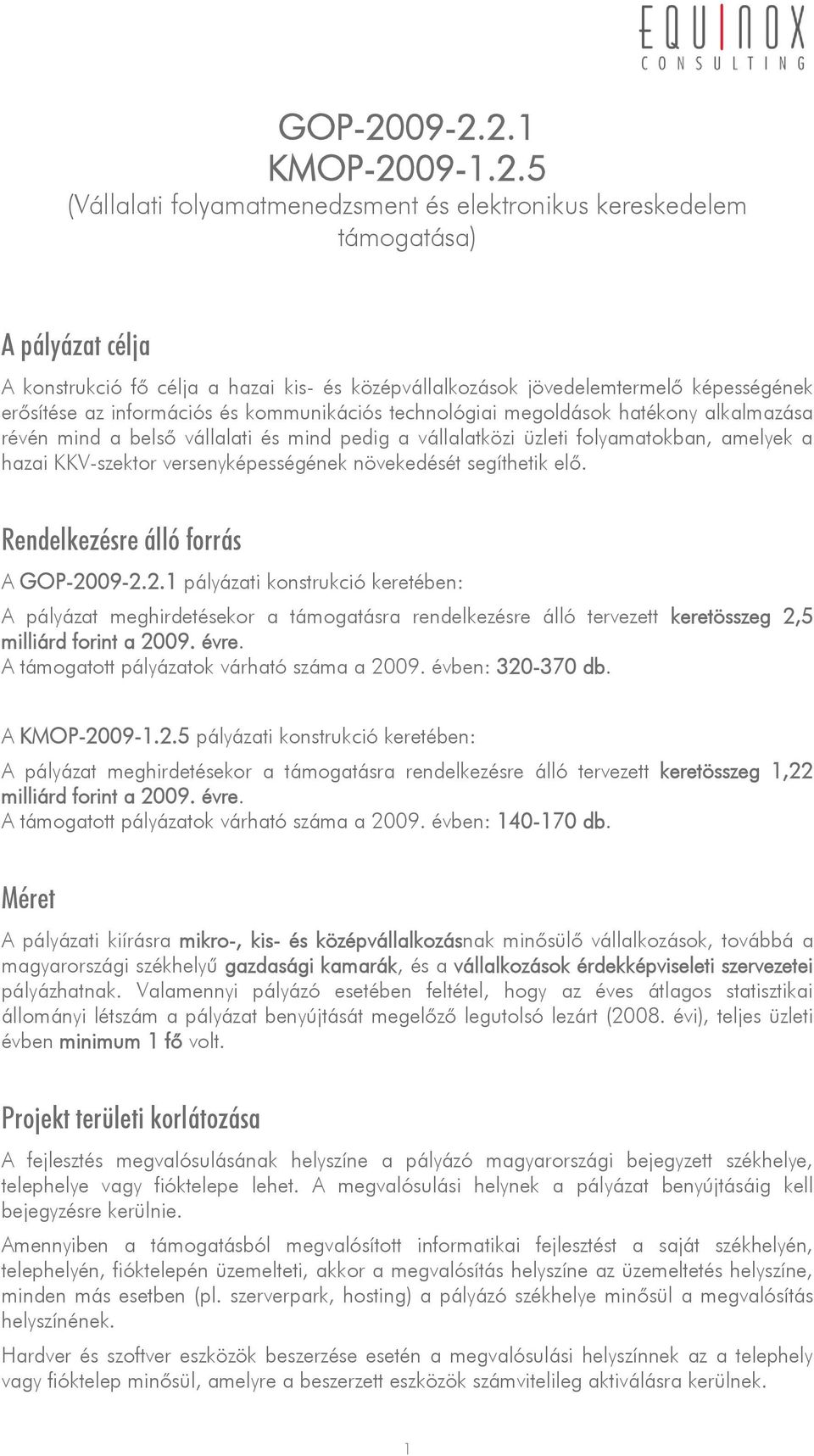 képességének erősítése az információs és kommunikációs technológiai megoldások hatékony alkalmazása révén mind a belső vállalati és mind pedig a vállalatközi üzleti folyamatokban, amelyek a hazai