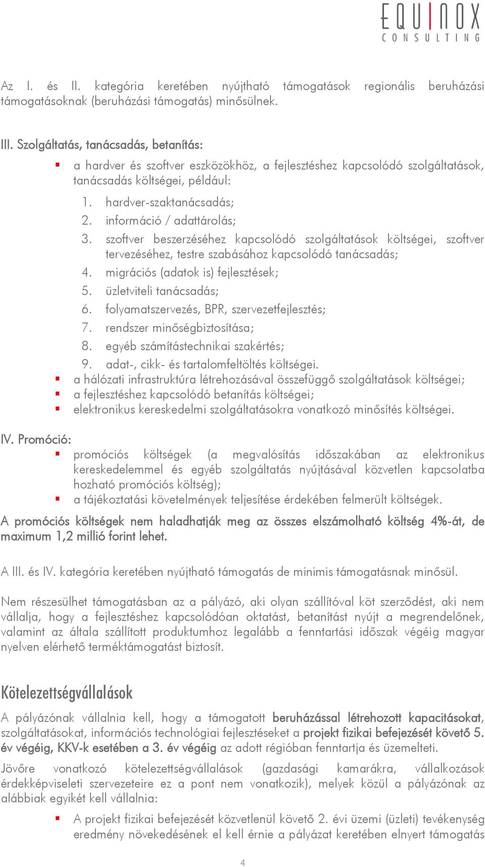 információ / adattárolás; 3. szoftver beszerzéséhez kapcsolódó szolgáltatások költségei, szoftver tervezéséhez, testre szabásához kapcsolódó tanácsadás; 4. migrációs (adatok is) fejlesztések; 5.