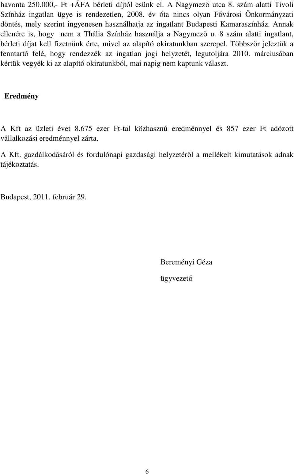 8 szám alatti ingatlant, bérleti díjat kell fizetnünk érte, mivel az alapító okiratunkban szerepel. Többször jeleztük a fenntartó felé, hogy rendezzék az ingatlan jogi helyzetét, legutoljára 2010.