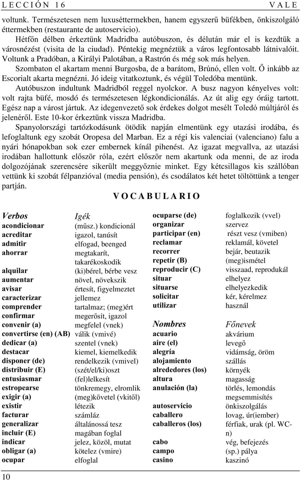 Autóbuszon indultunk Madridból reggel nyolckor. A busz nagyon kényelves volt: volt rajta büfé, mosdó és természetesen légkondicionálás. Az út alig egy óráig tartott. *+ $ (*$ *,-.