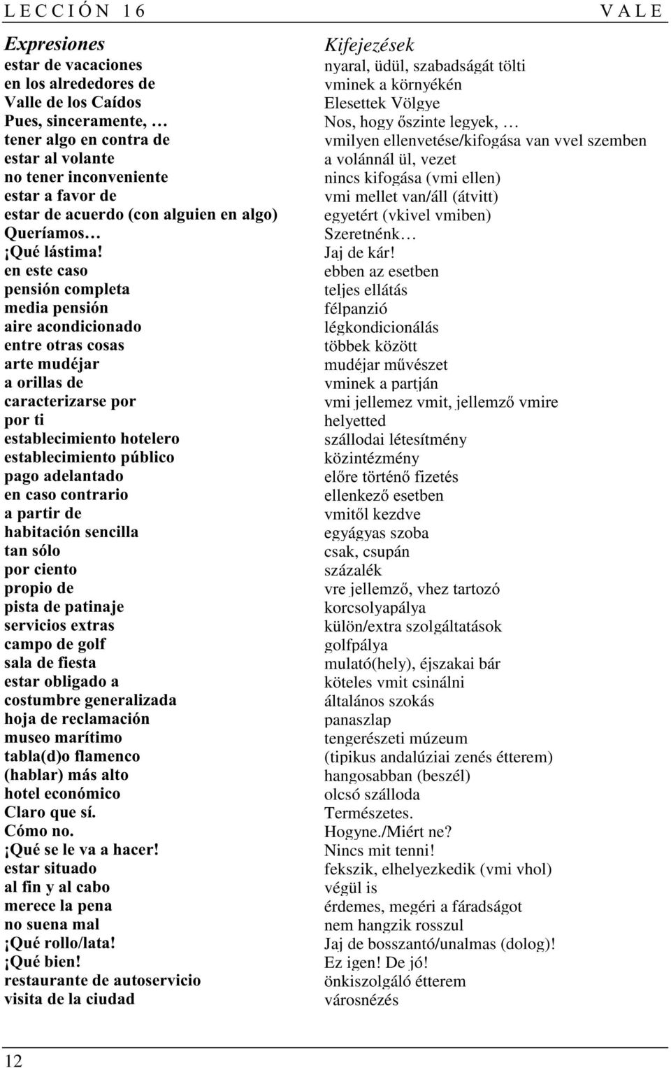 létesítmény közintézmény egyágyas szoba csak, csupán százalék * $ korcsolyapálya külön/extra szolgáltatások golfpálya mulató(hely), éjszakai bár köteles vmit csinálni általános szokás panaszlap