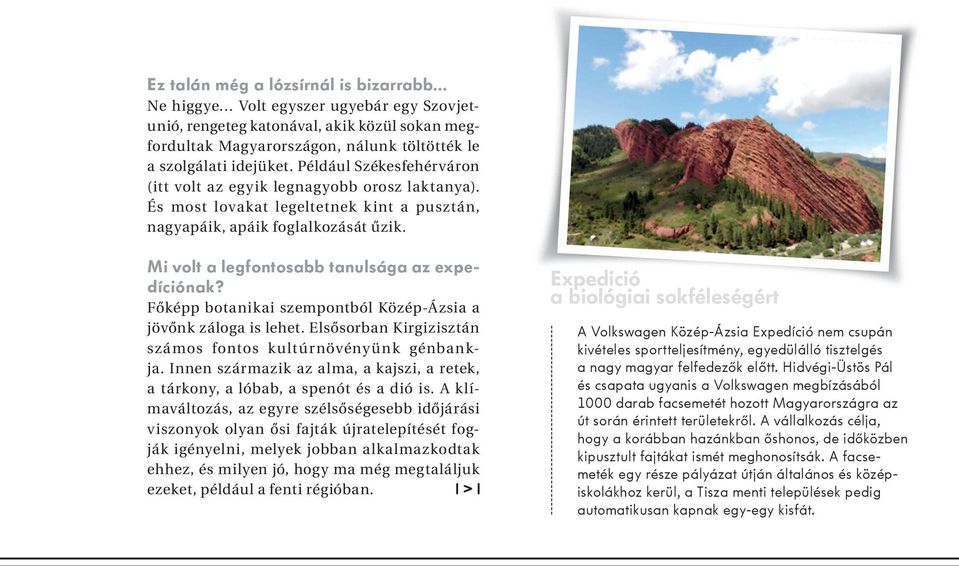 Mi volt a legfontosabb tanulsága az expedíciónak? Főképp botanikai szempontból Közép-Ázsia a jövőnk záloga is lehet. Elsősorban Kirgizisztán számos fontos kultúrnövényünk génbankja.
