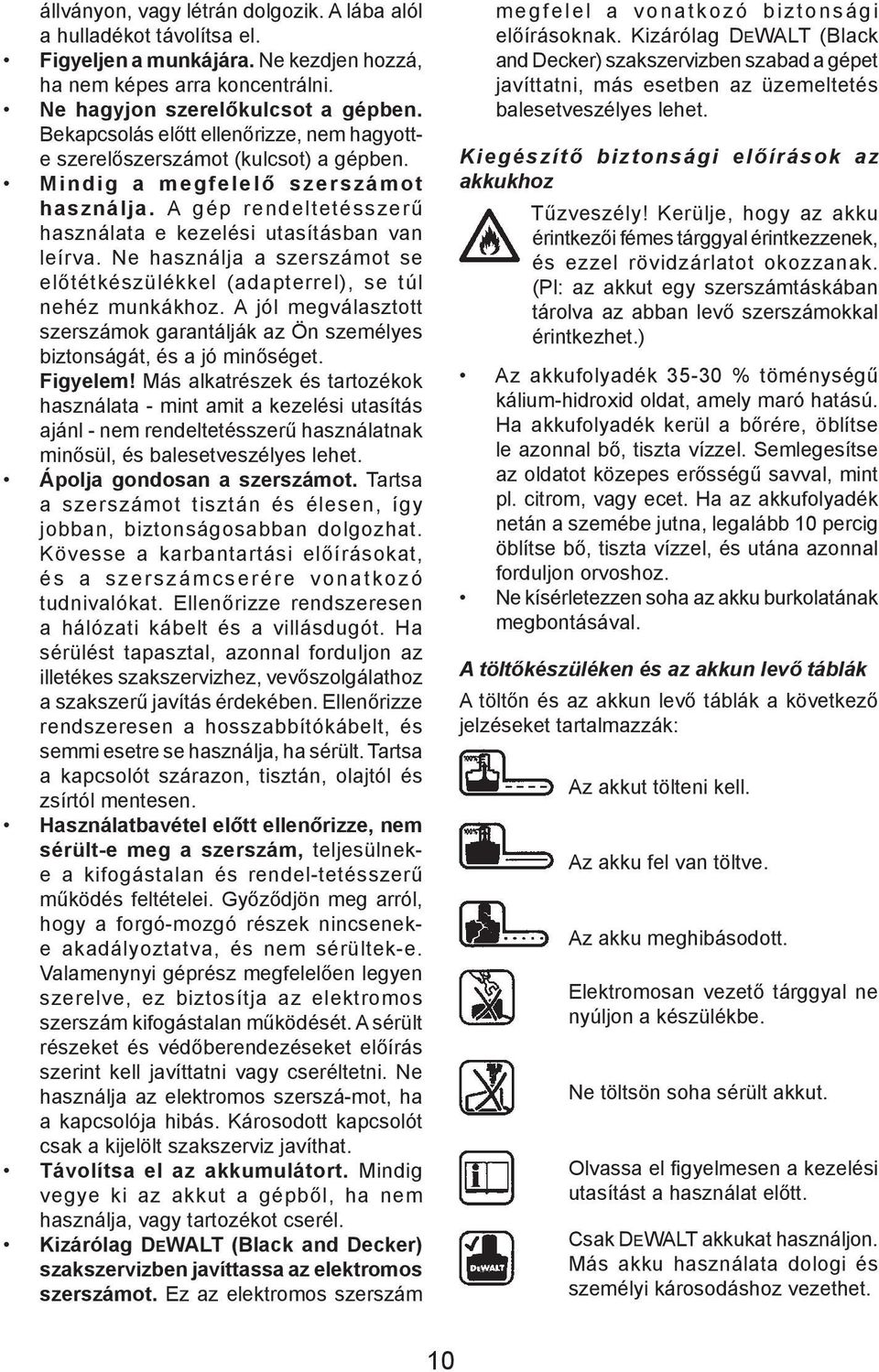 Ne használja a szerszámot se előtétkészülékkel (adapterrel), se túl nehéz munkákhoz. A jól megválasztott szerszámok garantálják az Ön személyes biztonságát, és a jó minőséget. Figyelem!