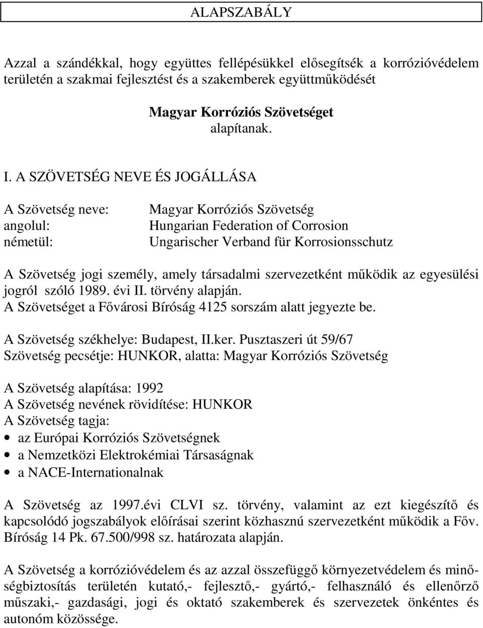 társadalmi szervezetként mködik az egyesülési jogról szóló 1989. évi II. törvény alapján. A Szövetséget a Fvárosi Bíróság 4125 sorszám alatt jegyezte be. A Szövetség székhelye: Budapest, II.ker.