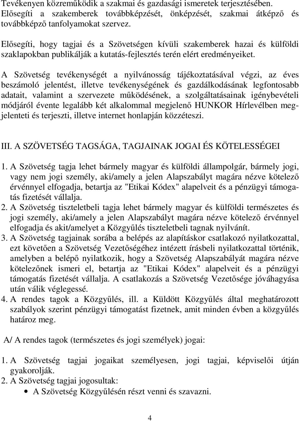 A Szövetség tevékenységét a nyilvánosság tájékoztatásával végzi, az éves beszámoló jelentést, illetve tevékenységének és gazdálkodásának legfontosabb adatait, valamint a szervezete mködésének, a