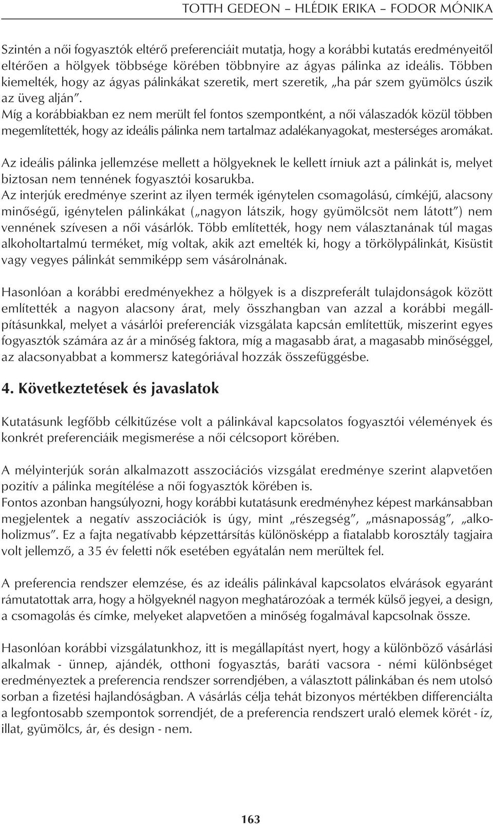 Míg a korábbiakban ez nem merült fel fontos szempontként, a nôi válaszadók közül többen megemlítették, hogy az ideális pálinka nem tartalmaz adalékanyagokat, mesterséges aromákat.