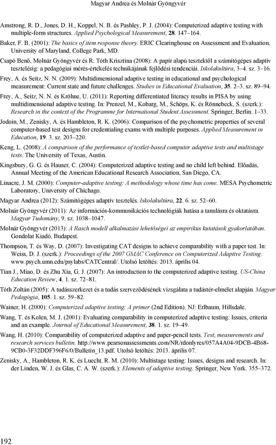 Csapó Benő, Molnár Gyöngyvér és R. Tóth Krisztina (2008): A papír alapú tesztektől a számítógépes adaptív tesztelésig: a pedagógiai mérés-értékelés technikájának fejlődési tendenciái.