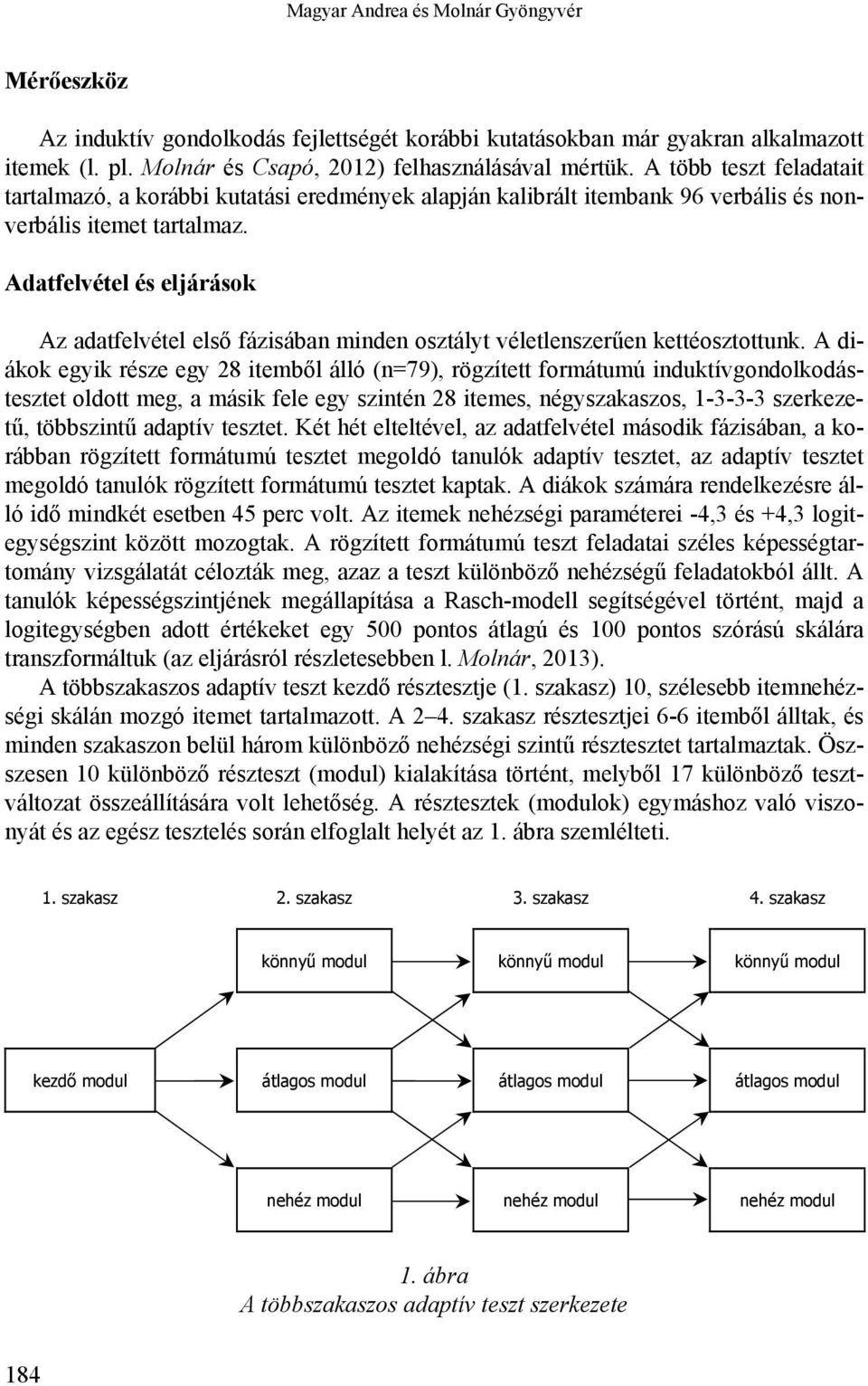 Adatfelvétel és eljárások Az adatfelvétel első fázisában minden osztályt véletlenszerűen kettéosztottunk.