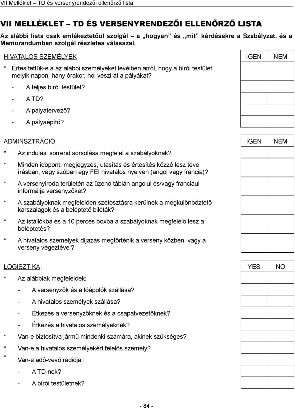 - A pályatervező? - A pályaépítő? ADMINSZTRÁCIÓ IGEN NEM * Az indulási sorrend sorsolása megfelel a szabályoknak?