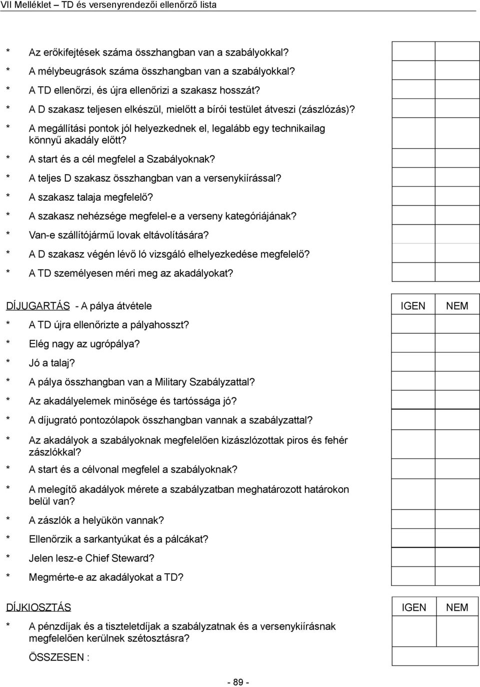 * A start és a cél megfelel a Szabályoknak? * A teljes D szakasz összhangban van a versenykiírással? * A szakasz talaja megfelelő? * A szakasz nehézsége megfelel-e a verseny kategóriájának?