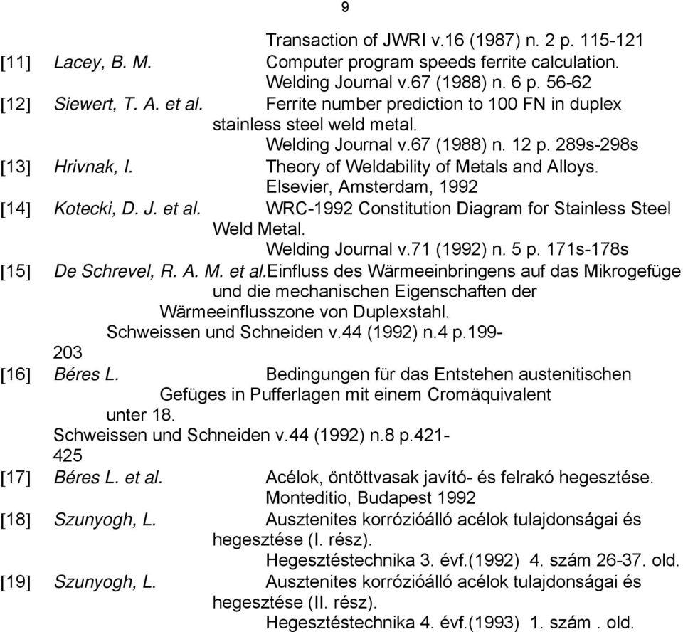 Elsevier, Amsterdam, 1992 [14] Kotecki, D. J. et al. WRC-1992 Constitution Diagram for Stainless Steel Weld Metal. Welding Journal v.71 (1992) n. 5 p. 171s-178s [15] De Schrevel, R. A. M. et al.einfluss des Wärmeeinbringens auf das Mikrogefüge und die mechanischen Eigenschaften der Wärmeeinflusszone von Duplexstahl.