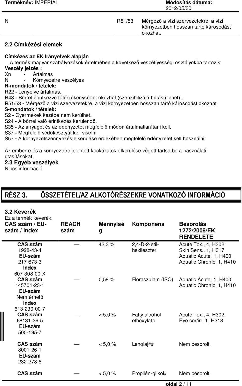 R-mondatok / tételek: R22 - Lenyelve ártalmas. R43 - Bőrrel érintkezve túlérzékenységet okozhat (szenzibilizáló hatású lehet).