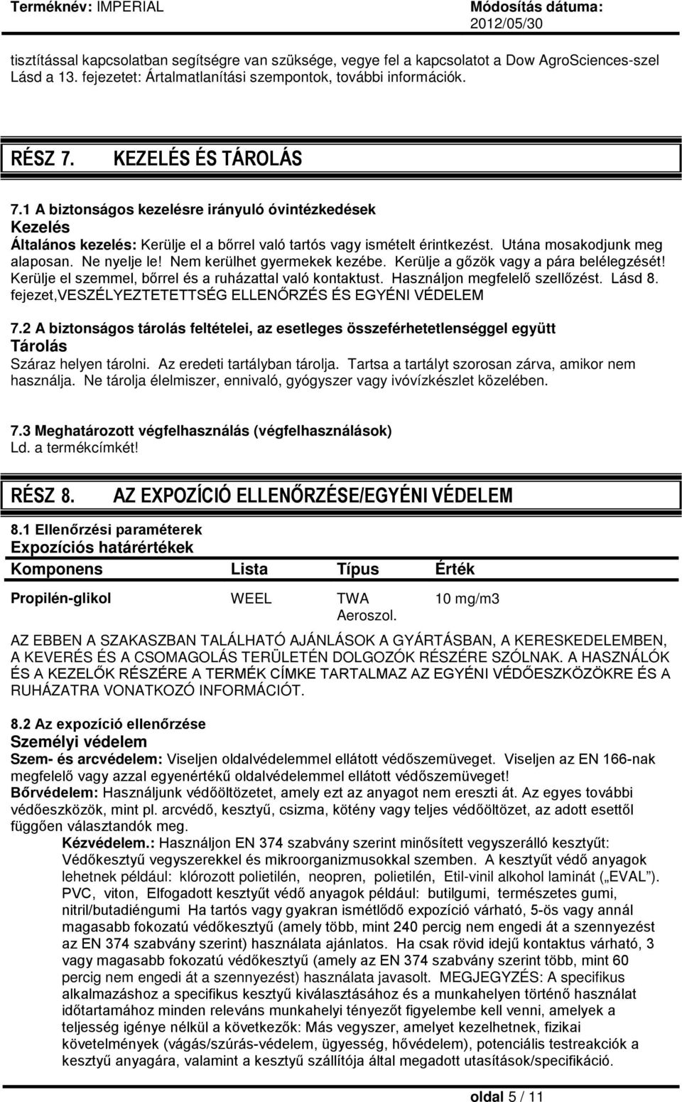 Nem kerülhet gyermekek kezébe. Kerülje a gőzök vagy a pára belélegzését! Kerülje el szemmel, bőrrel és a ruházattal való kontaktust. Használjon megfelelő szellőzést. Lásd 8.