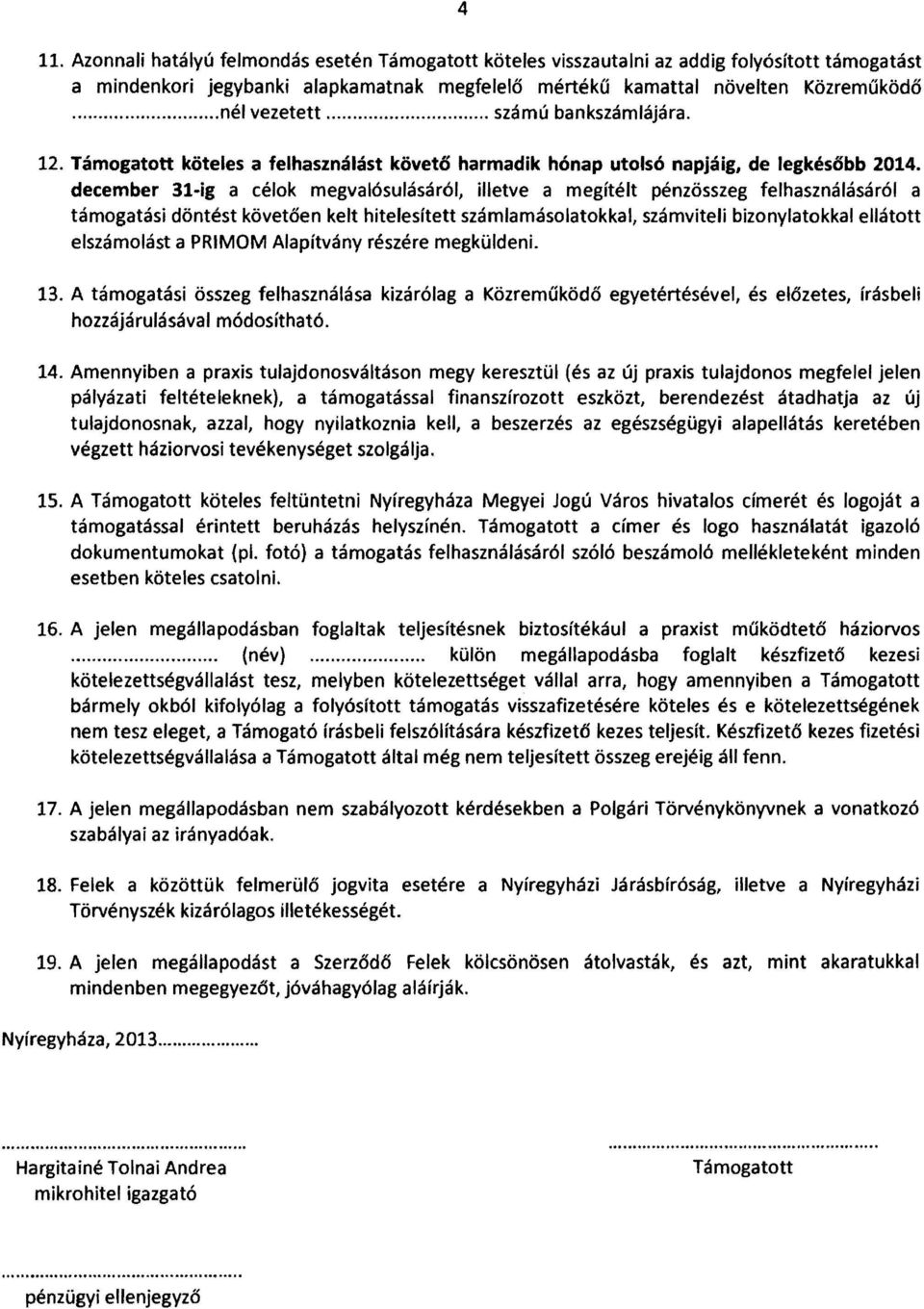 december 31 ig a célok megvalósulásáról, illetve a megítélt pénzösszeg felhasználásáról a támogatási döntést követően kelt hitelesített számlamásolatokkal, számviteli bizonylatokkal ellátott