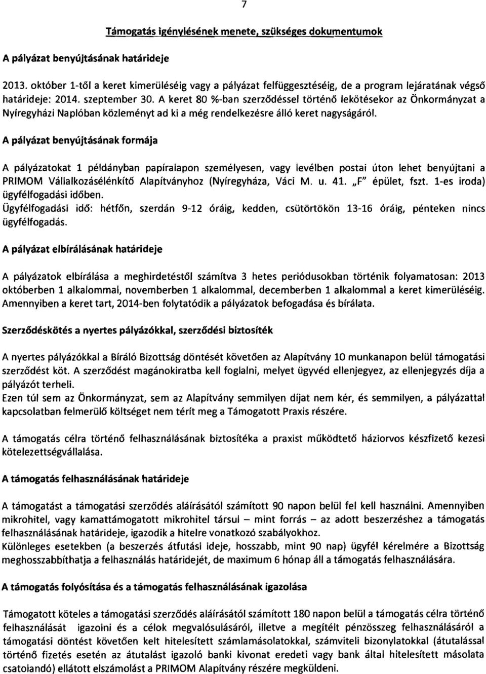 A keret 80 %-ban szerződéssel történő lekötésekor az Önkormányzat a Nyíregyházi Naplóban közleményt ad ki a még rendelkezésre álló keret nagyságáról.