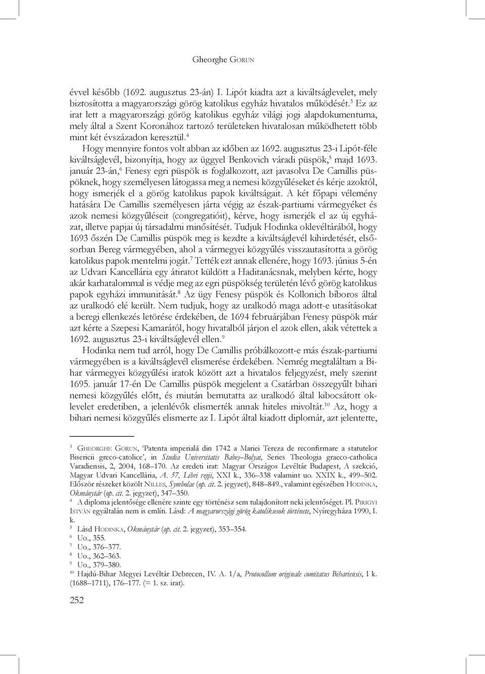 4 Hogy mennyire fontos volt abban az időben az 1692. augusztus 23-i Lipót-féle kiváltságlevél, bizonyítja, hogy az üggyel Benkovich váradi püspök, 5 majd 1693.
