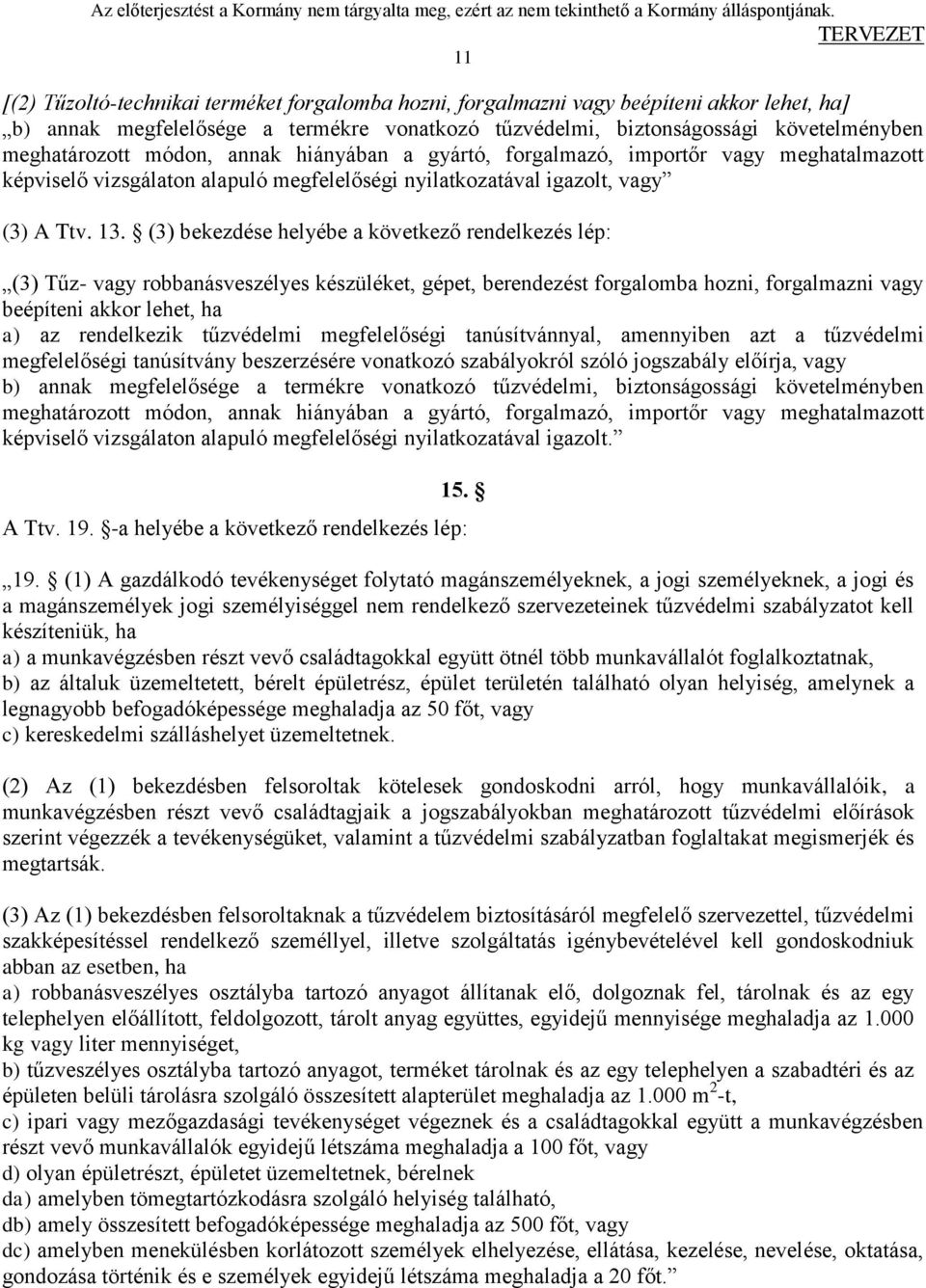 (3) bekezdése helyébe a következő rendelkezés lép: (3) Tűz- vagy robbanásveszélyes készüléket, gépet, berendezést forgalomba hozni, forgalmazni vagy beépíteni akkor lehet, ha a) az rendelkezik