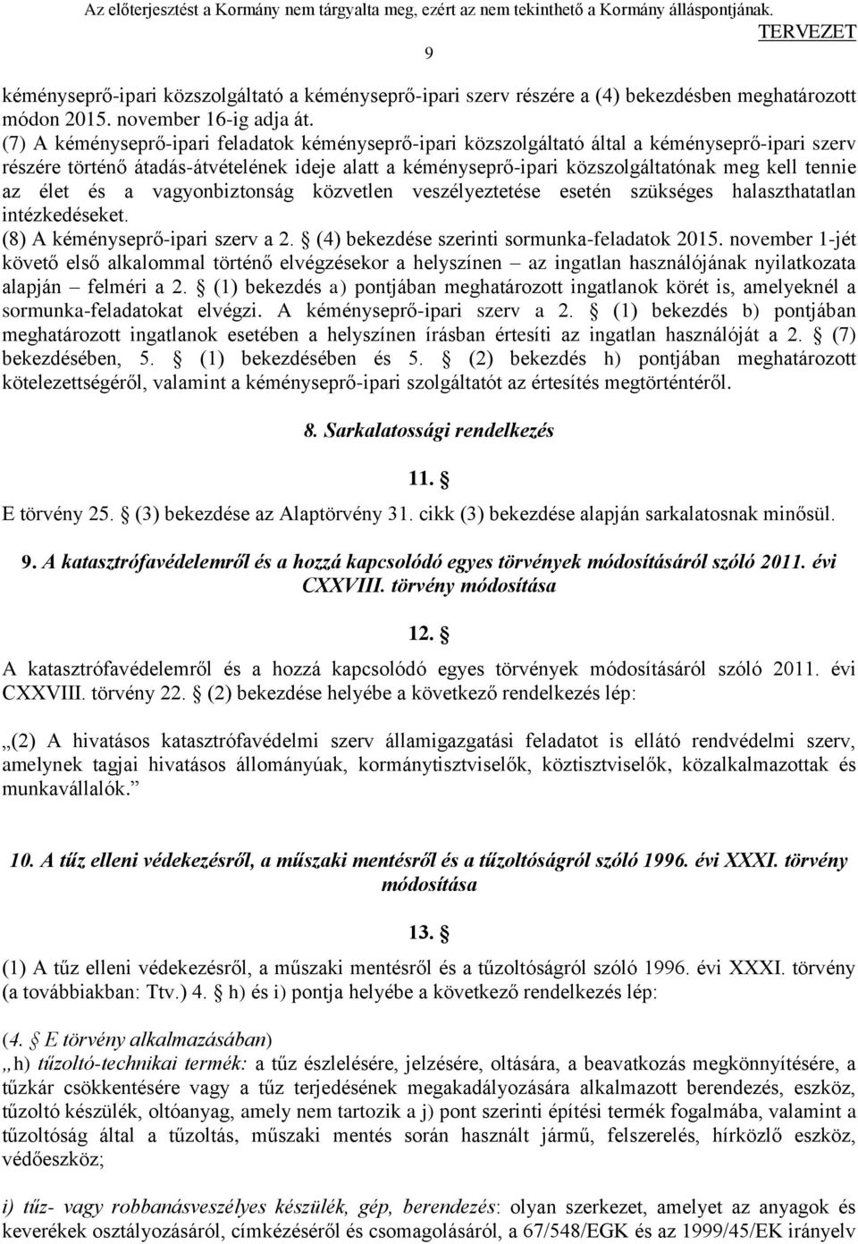 az élet és a vagyonbiztonság közvetlen veszélyeztetése esetén szükséges halaszthatatlan intézkedéseket. (8) A kéményseprő-ipari szerv a 2. (4) bekezdése szerinti sormunka-feladatok 2015.