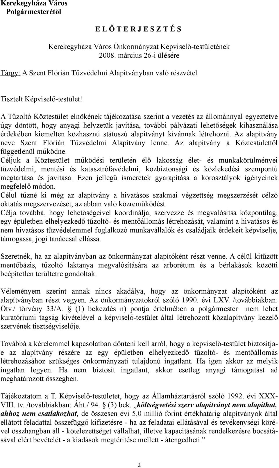 A Tűzoltó Köztestület elnökének tájékozatása szerint a vezetés az állománnyal egyeztetve úgy döntött, hogy anyagi helyzetük javítása, további pályázati lehetőségek kihasználása érdekében kiemelten