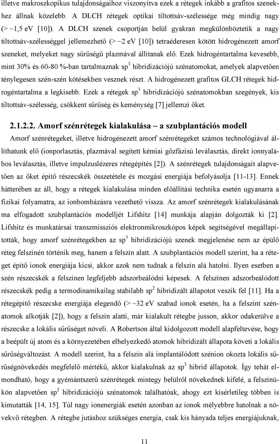 állítanak elő. Ezek hidrogéntartalma kevesebb, mint 30% és 60-80 %-ban tartalmaznak sp 3 hibridizációjú szénatomokat, amelyek alapvetően ténylegesen szén-szén kötésekben vesznek részt.