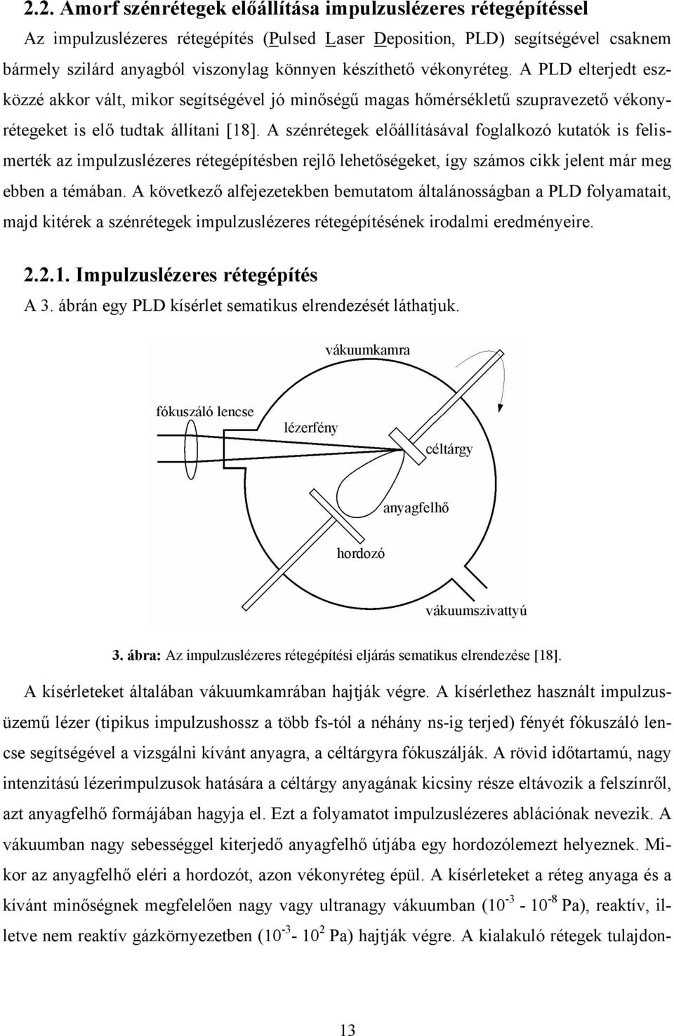 A szénrétegek előállításával foglalkozó kutatók is felismerték az impulzuslézeres rétegépítésben rejlő lehetőségeket, így számos cikk jelent már meg ebben a témában.