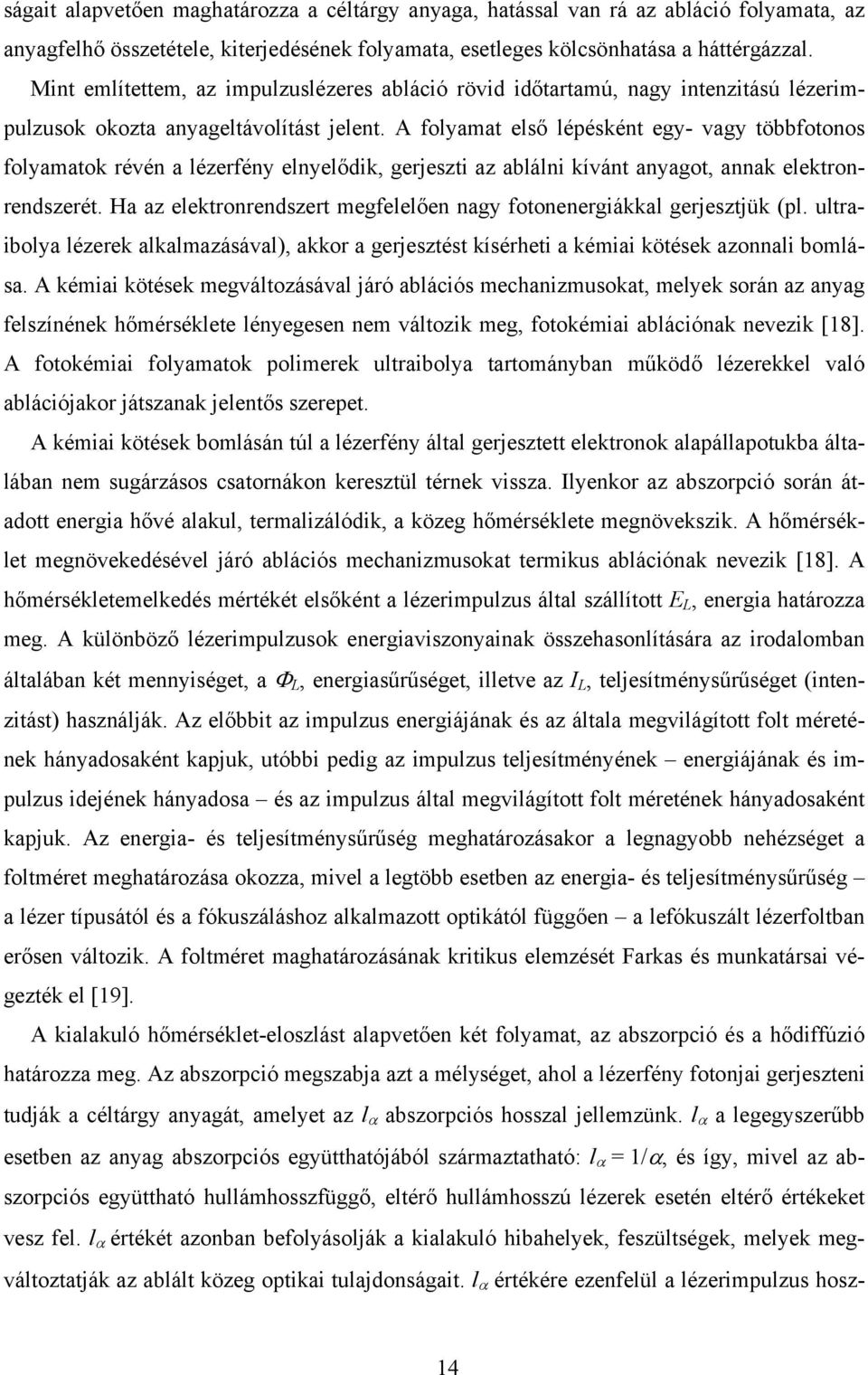 A folyamat első lépésként egy- vagy többfotonos folyamatok révén a lézerfény elnyelődik, gerjeszti az ablálni kívánt anyagot, annak elektronrendszerét.
