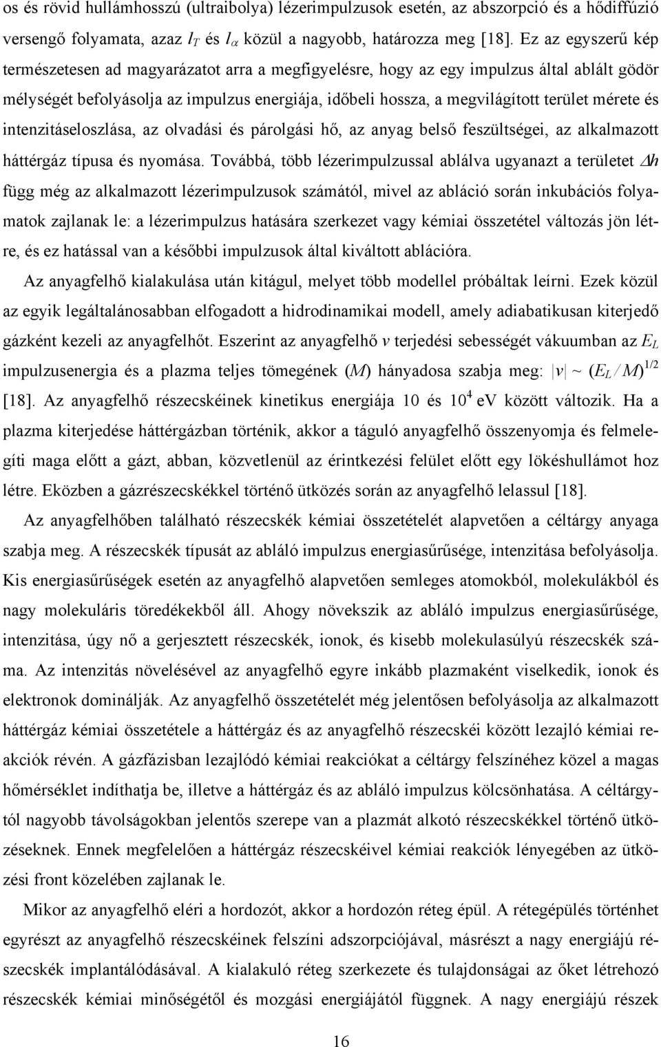 mérete és intenzitáseloszlása, az olvadási és párolgási hő, az anyag belső feszültségei, az alkalmazott háttérgáz típusa és nyomása.