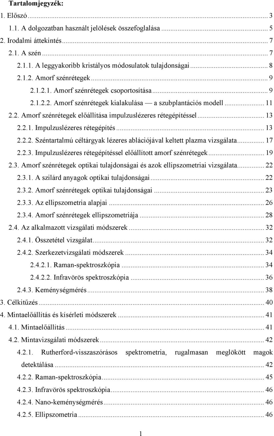 .. 13 2.2.1. Impulzuslézeres rétegépítés... 13 2.2.2. Széntartalmú céltárgyak lézeres ablációjával keltett plazma vizsgálata... 17 2.2.3. Impulzuslézeres rétegépítéssel előállított amorf szénrétegek.