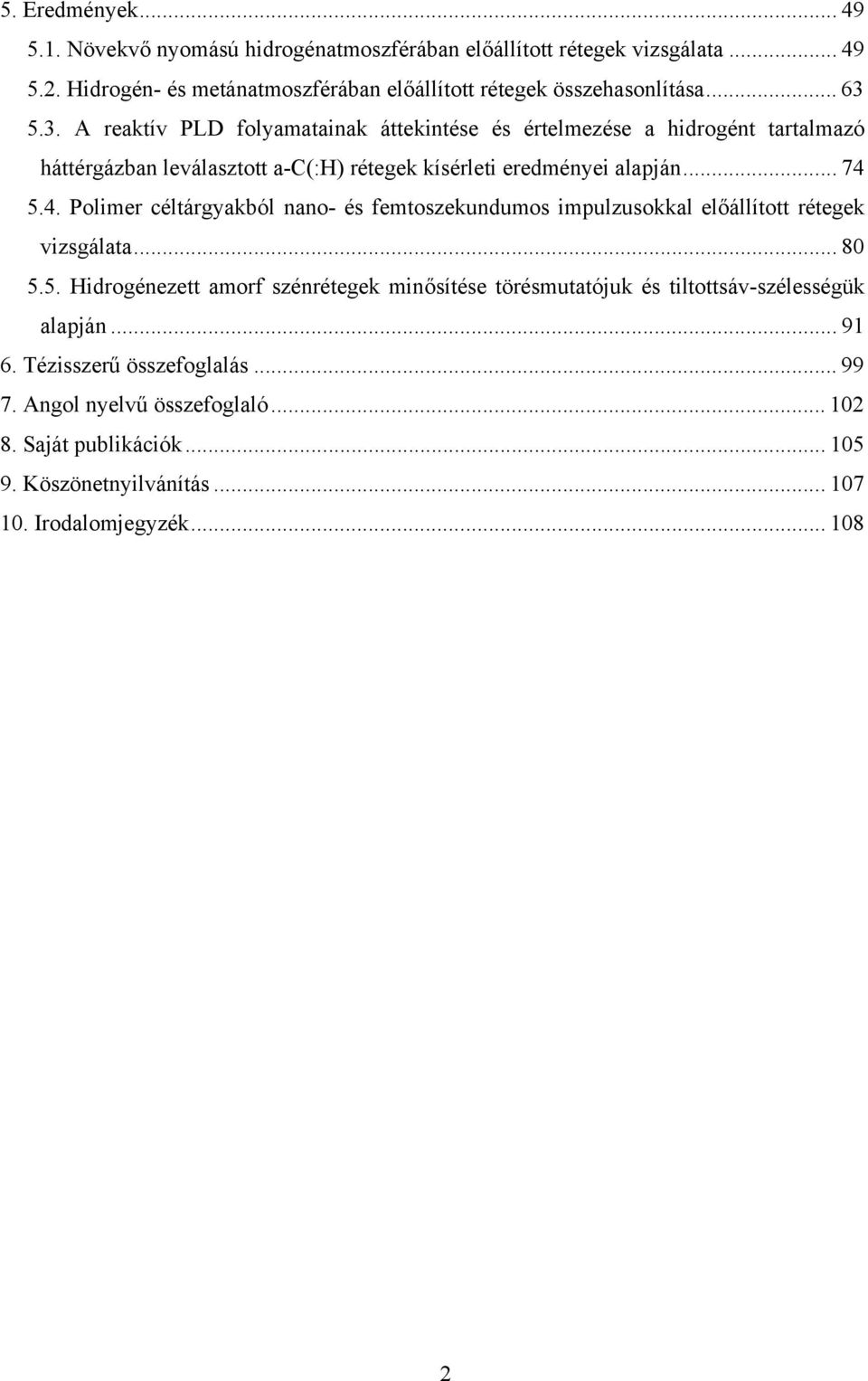 5.4. Polimer céltárgyakból nano- és femtoszekundumos impulzusokkal előállított rétegek vizsgálata... 80 5.5. Hidrogénezett amorf szénrétegek minősítése törésmutatójuk és tiltottsáv-szélességük alapján.