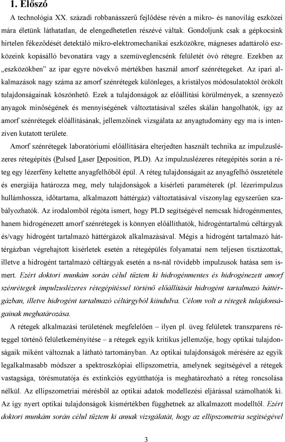Ezekben az eszközökben az ipar egyre növekvő mértékben használ amorf szénrétegeket.