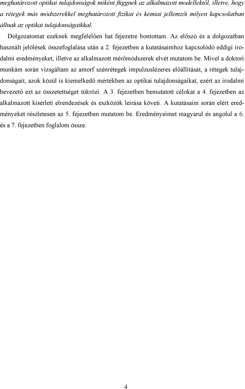 fejezetben a kutatásaimhoz kapcsolódó eddigi irodalmi eredményeket, illetve az alkalmazott mérőmódszerek elvét mutatom be.